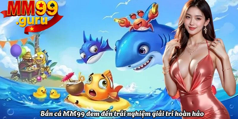 ban-ca-mm99-dem-den-trai-nghiem-tot-nhat